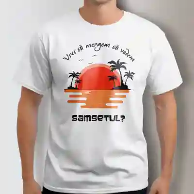 Tricou personalizat - Vrei sa vedem impreuna Samsetul?